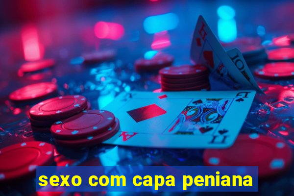 sexo com capa peniana